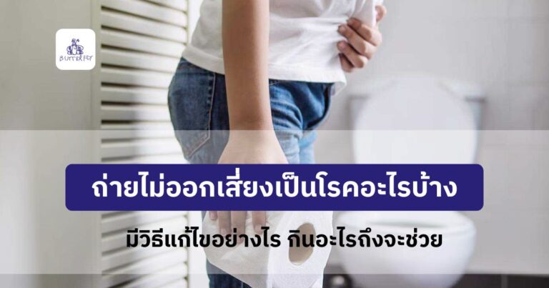 ถ่ายไม่ออกเสี่ยงเป็นโรคอะไรบ้าง มีวิธีแก้ไขอย่างไร กินอะไรถึงจะช่วย